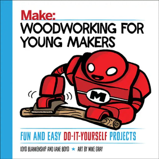 Woodworking for Young Makers: Fun and Easy Do-It-Yourself Projects by Loyd Blankenship