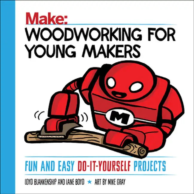 Woodworking for Young Makers: Fun and Easy Do-It-Yourself Projects by Loyd Blankenship