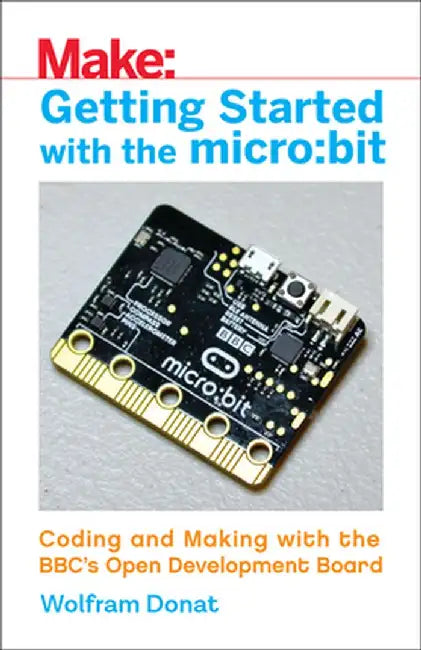 Getting Started with the Micro: Bit: Coding and Making with the BBC's Open Development Board by Wolfram Donat