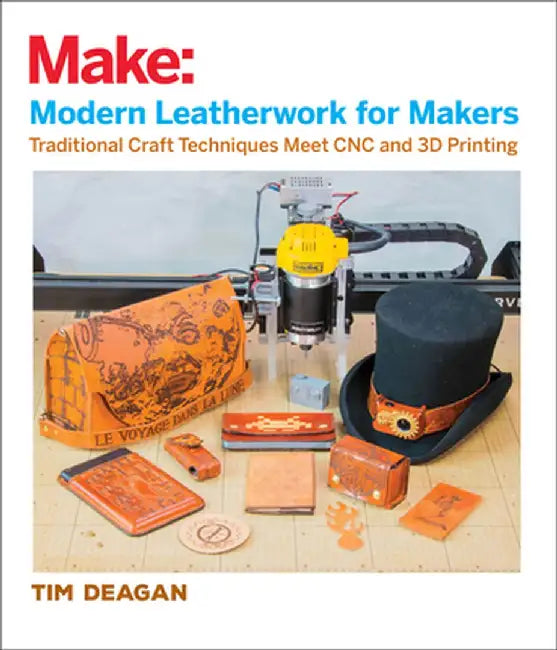 Modern Leatherwork for Makers: Traditional Craft Techniques Meet Cnc and 3D Printing by Tim Deagan