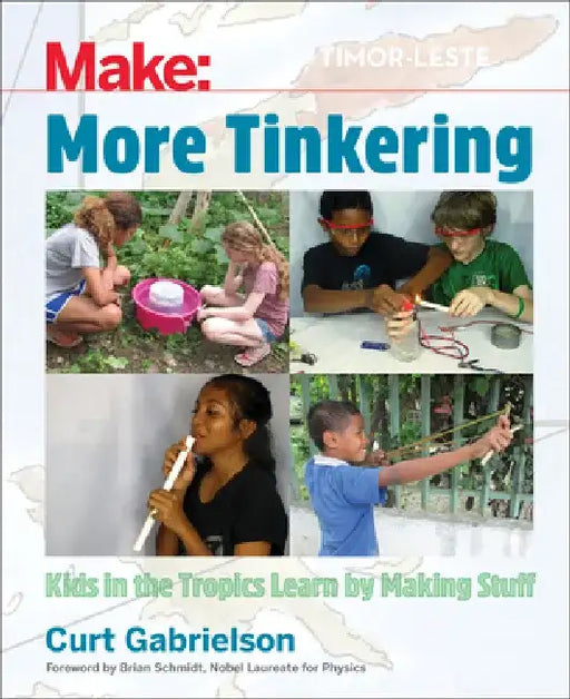 More Tinkering: How Kids in the Tropics Learn by Making Stuff by Curt Gabrielson