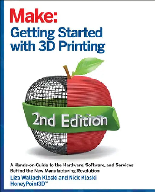 Getting Started with 3D Printing: A Hands-On Guide to the Hardware, Software, and Services That Make the 3D Printing Ecosystem by Liza Wallach Kloski