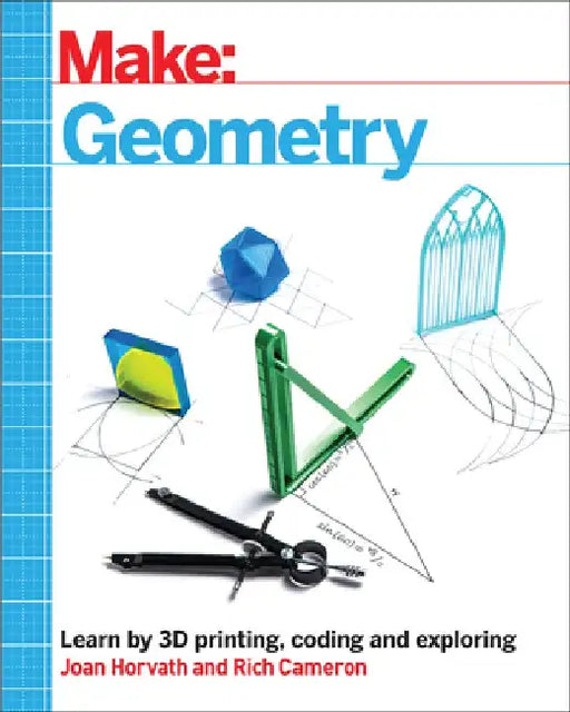Make: Geometry: Learn by Coding, 3D Printing and Building by Joan Horvath