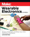 Make: Wearable Electronics: Design, Prototype, and Wear Your Own Interactive Garments by Kate Hartman