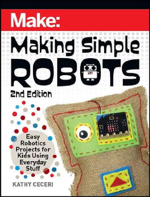 Making Simple Robots: Easy Robotics Projects for Kids Using Everyday Stuff by Kathy Ceceri