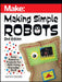 Making Simple Robots: Easy Robotics Projects for Kids Using Everyday Stuff by Kathy Ceceri