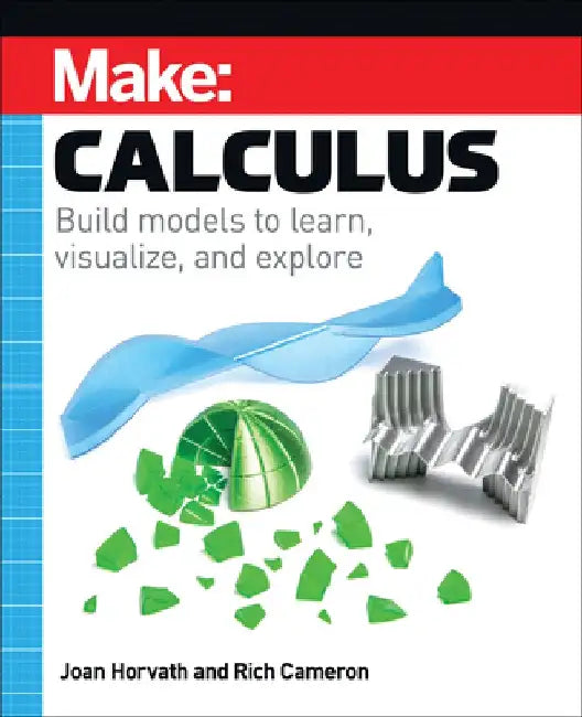 Make: Calculus: Learn with 3D Prints, Lego, Coding, and Electronics by Joan Horvath