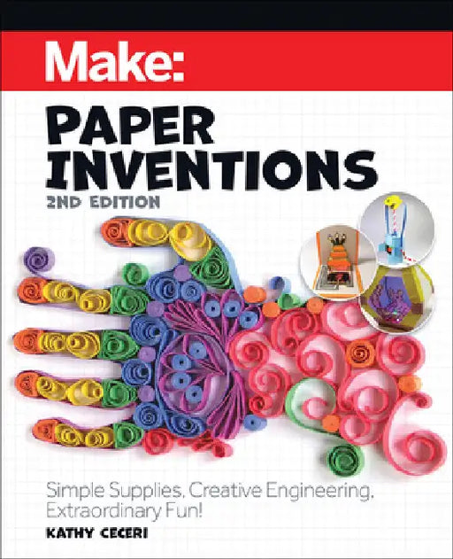 Make: Paper Inventions: Simple Supplies, Creative Engineering, Extraordinary Fun! by Kathy Ceceri