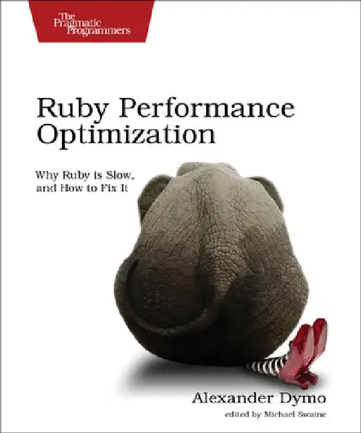 Ruby Performance Optimization: Why Ruby Is Slow, and How to Fix It by Alexander Dymo