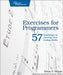 Exercises for Programmers: 57 Challenges to Develop Your Coding Skills by Brian P. Hogan