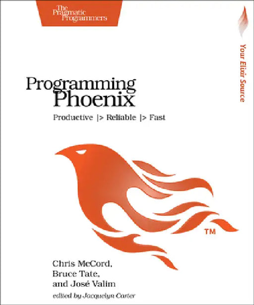 Programming Phoenix: Productive > Reliable > Fast by Chris McCord, Bruce Tate, Jose Valim