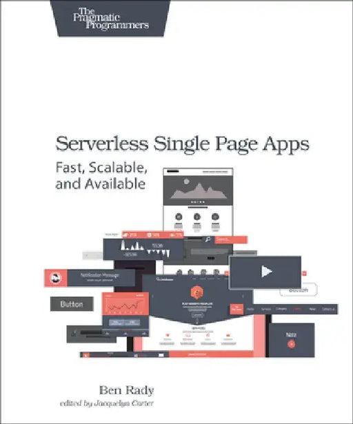 Serverless Single Page Apps: Fast, Scalable, and Available by Ben Rady