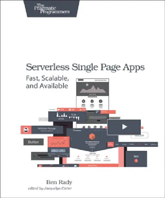 Serverless Single Page Apps: Fast, Scalable, and Available by Ben Rady