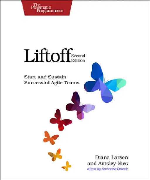 Liftoff: Start and Sustain Successful Agile Teams by Diana Larsen