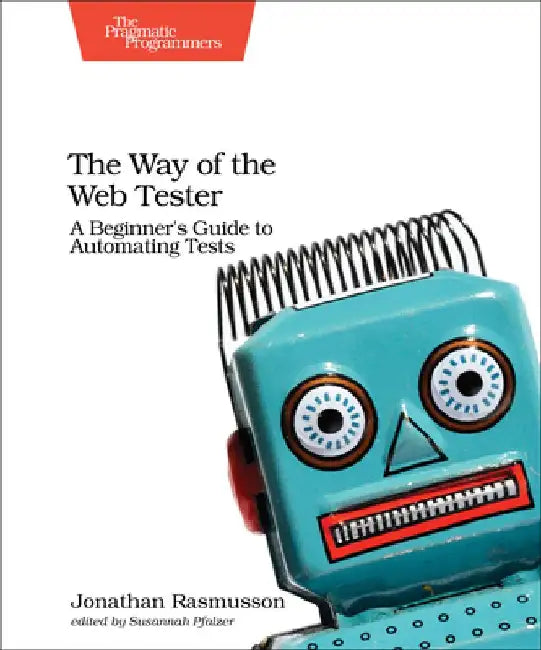 The Way of the Web Tester: A Beginner's Guide to Automating Tests by Jonathan Rasmusson