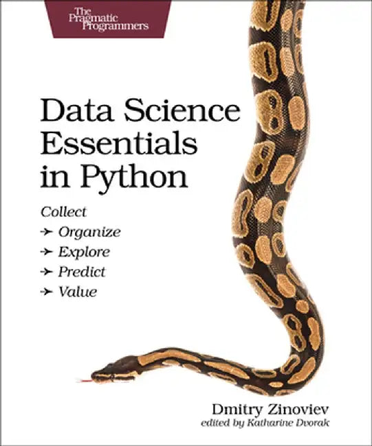 Data Science Essentials in Python: Collect - Organize - Explore - Predict - Value by Dmitry Zinoviev