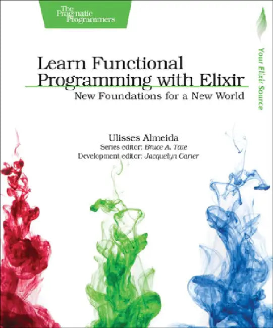 Learn Functional Programming with Elixir: New Foundations for a New World by Ulisses Almeida