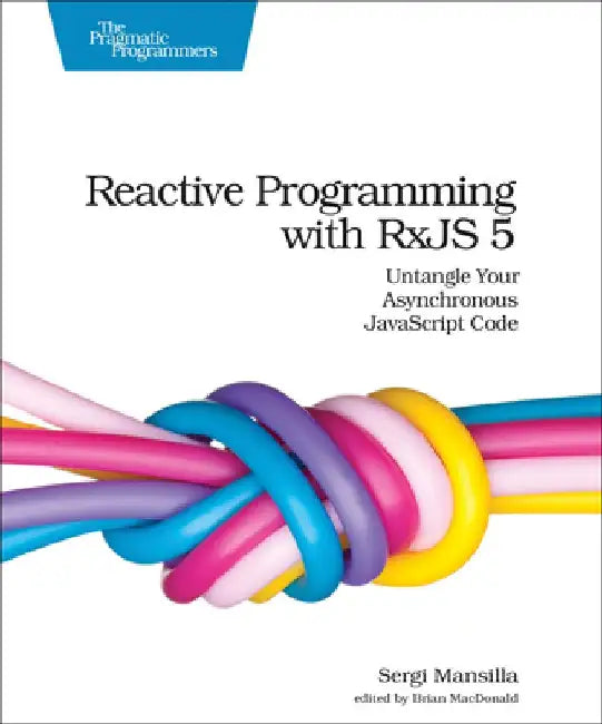 Reactive Programming with Rxjs 5: Untangle Your Asynchronous JavaScript Code by Sergi Mansilla