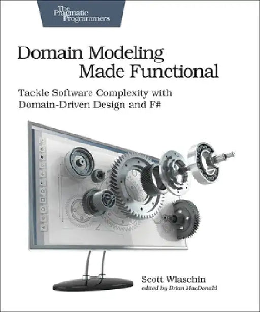 Domain Modeling Made Functional: Tackle Software Complexity with Domain-Driven Design and F# by Scott Wlaschin