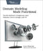 Domain Modeling Made Functional: Tackle Software Complexity with Domain-Driven Design and F# by Scott Wlaschin