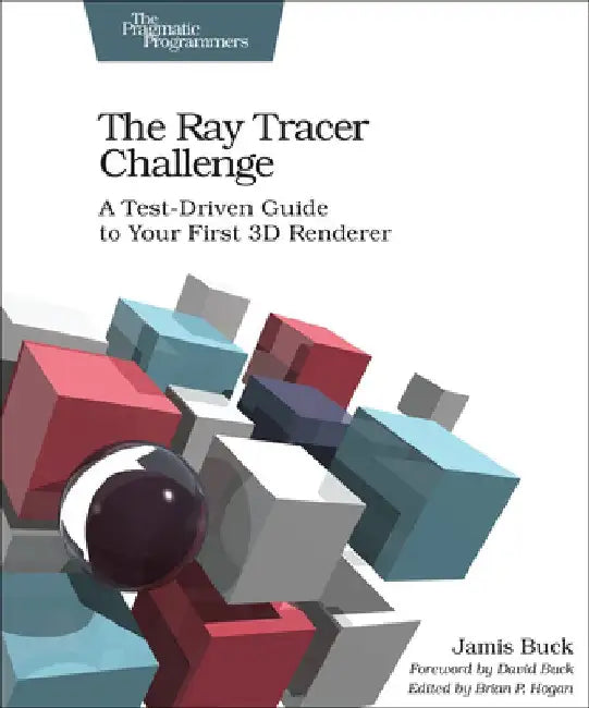 The Ray Tracer Challenge: A Test-Driven Guide to Your First 3D Renderer by Jamis Buck