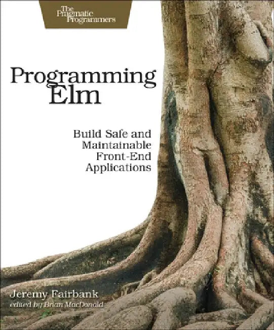 Programming ELM: Build Safe, Sane, and Maintainable Front-End Applications by Jeremy Fairbank