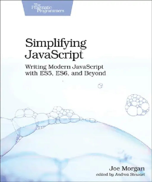 Simplifying JavaScript: Writing Modern JavaScript with Es5, Es6, and Beyond by Joe Morgan