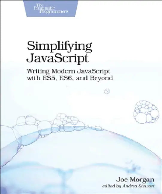 Simplifying JavaScript: Writing Modern JavaScript with Es5, Es6, and Beyond by Joe Morgan