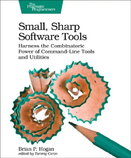 Small, Sharp Software Tools: Harness the Combinatoric Power of Command-Line Tools and Utilities by Brian Hogan