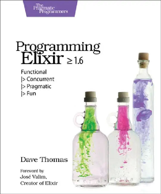 Programming Elixir -> 1.6: Functional -> Concurrent -> Pragmatic -> Fun by Dave Thomas