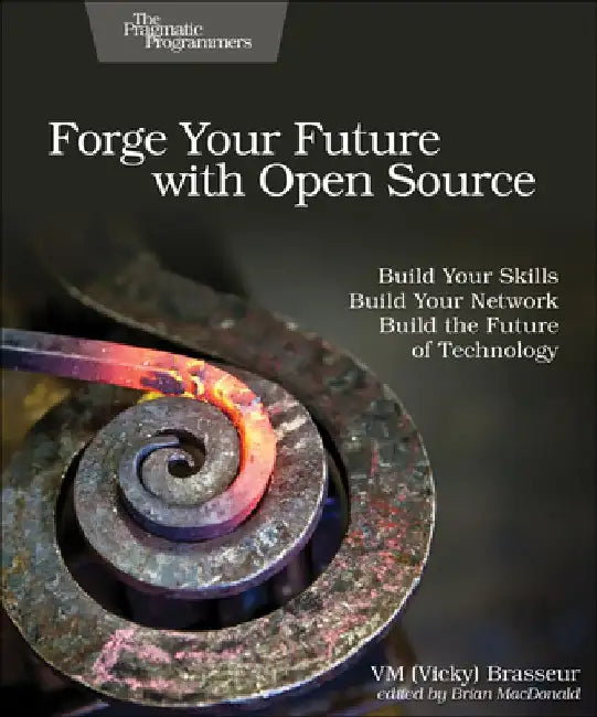 Forge Your Future with Open Source: Build Your Skills. Build Your Network. Build the Future of Technology. by Brasseur