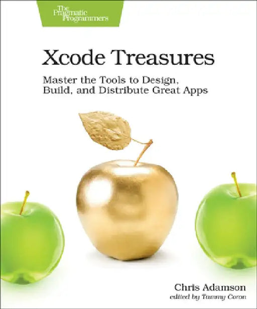 Xcode Treasures: Master the Tools to Design, Build, and Distribute Great Apps by Chris Adamson