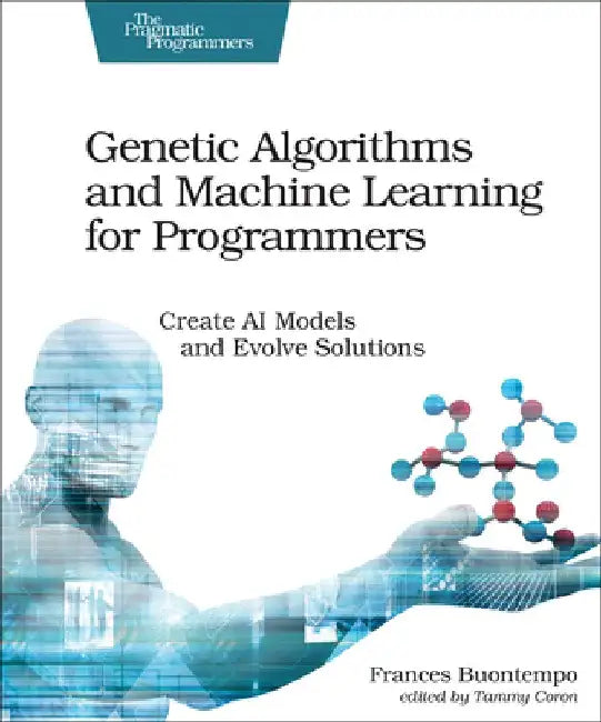 Genetic Algorithms and Machine Learning for Programmers: Create AI Models and Evolve Solutions by Frances Buontempo