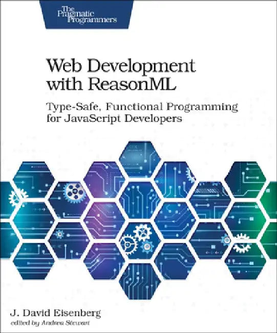 Web Development with Reasonml: Type-Safe, Functional Programming for JavaScript Developers by J. Eisenberg