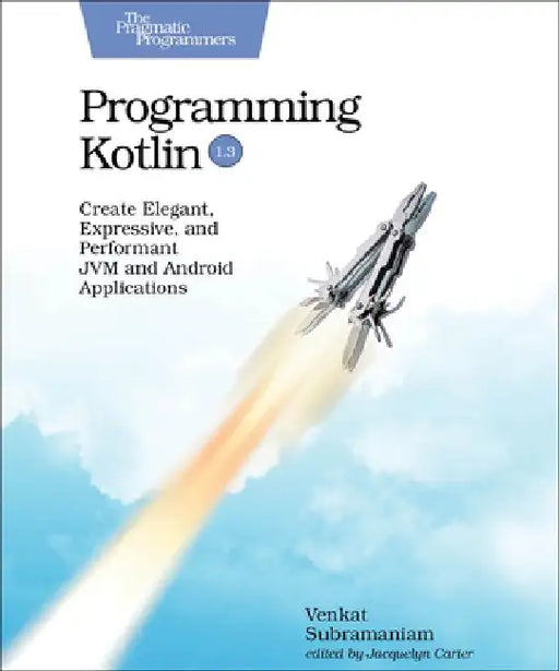 Programming Kotlin: Create Elegant, Expressive, and Performant Jvm and Android Applications by Venkat Subramaniam