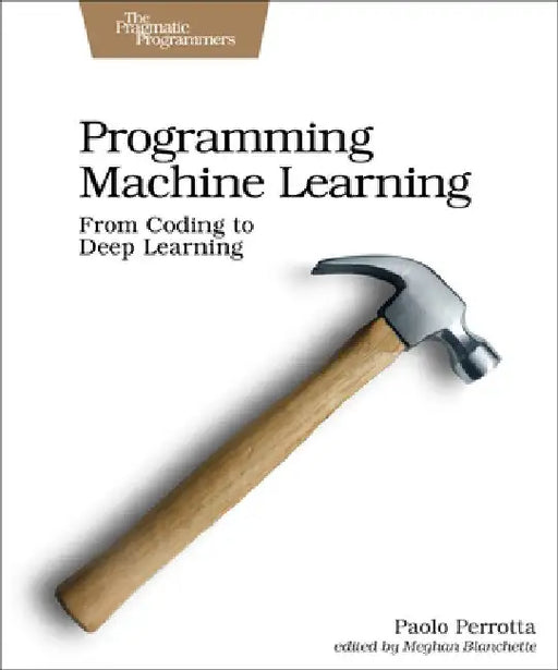 Programming Machine Learning: From Zero to Deep Learning by Paolo Perrotta