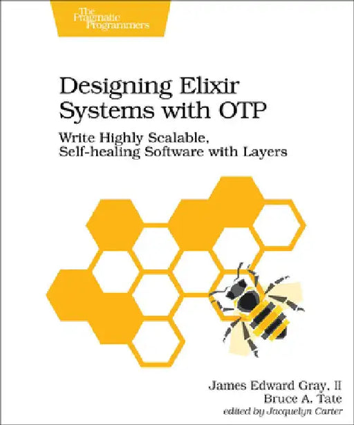 Designing Elixir Systems with Otp: Write Highly Scalable, Self-Healing Software with Layers by James Edward, II Gray
