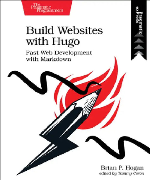 Build Websites with Hugo: Fast Web Development with Markdown by Brian Hogan
