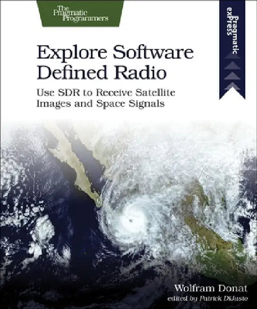 Explore Software Defined Radio: Use Sdr to Receive Satellite Images and Space Signals by Wolfram Donat