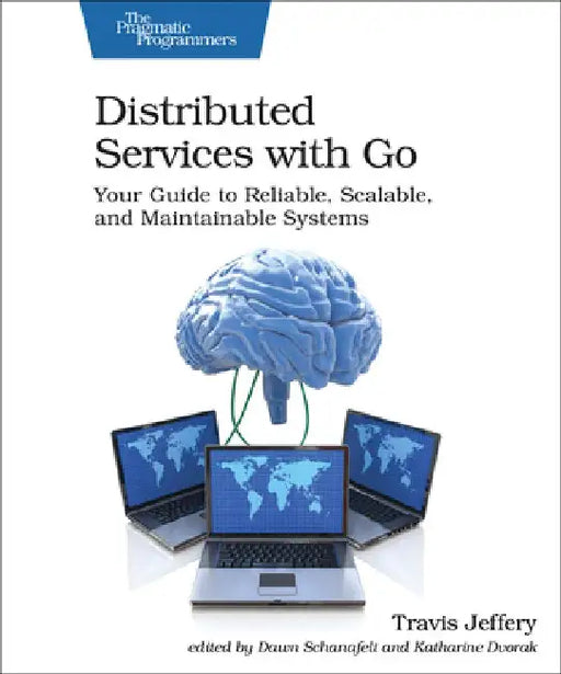 Distributed Services with Go: Your Guide to Reliable, Scalable, and Maintainable Systems by Travis Jeffery