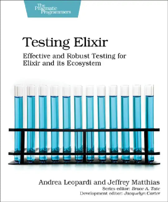 Testing Elixir: Effective and Robust Testing for Elixir and Its Ecosystem by Andrea Leopardi