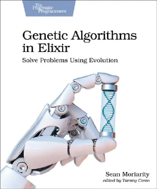 Genetic Algorithms in Elixir: Solve Problems Using Evolution by Sean Moriarity