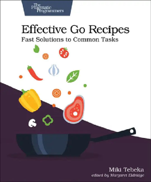 Effective Go Recipes: Fast Solutions to Common Tasks by Miki Tebeka