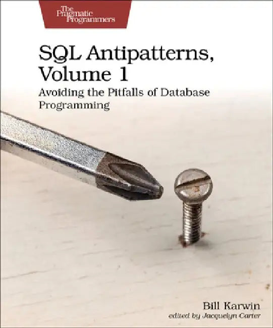SQL Antipatterns, Volume 1: Avoiding the Pitfalls of Database Programming by Bill Karwin