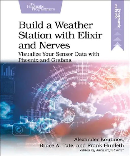 Build a Weather Station with Elixir and Nerves: Visualize Your Sensor Data with Phoenix and Grafana by Alexander Koutmos