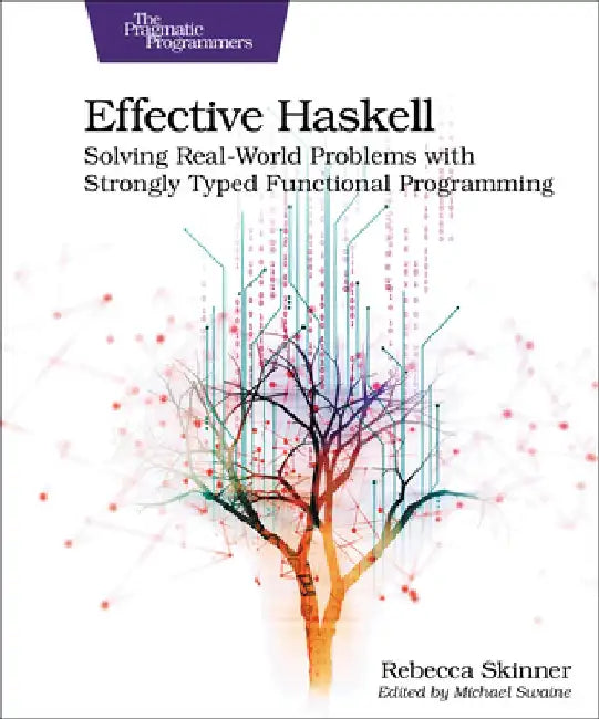 Effective Haskell: Solving Real-World Problems with Strongly Typed Functional Programming by Rebecca Skinner