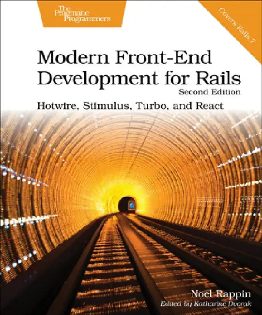 Modern Front-End Development for Rails, Second Edition: Hotwire, Stimulus, Turbo, and React by Noel Rappin