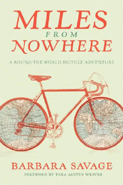 Miles from Nowhere: A Round-The-World Bicycle Adventure by Tara Austen Weaver