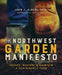 The Northwest Garden Manifesto: Create, Restore and Maintain a Sustainable Yard by John Albers