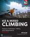 Ice & Mixed Climbing: Improve Technique, Safety, and Performance by Gadd, Will